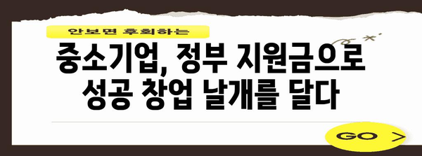 정부가 지원하는 중소기업, 지원금과 창업 노하우 한꺼번에