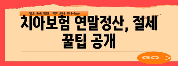 치아보험 연말정산 꿀팁| 최대 환급 받는 방법 | 치아보험, 연말정산, 환급, 절세