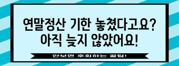 연말정산 놓쳤을 때, 늦지 않았어요! | 간편하게 신고하는 방법 & 주요 체크 포인트