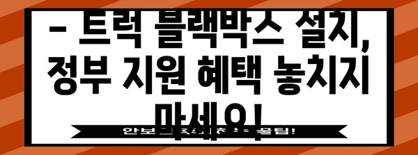 트럭 블랙박스 설치, 전국 출장 가능하고 정부 지원 받기