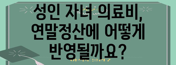 연말정산 성인자녀 의료비 공제받는 방법| 꼼꼼하게 체크하고 최대 혜택 누리세요! | 연말정산, 의료비 공제, 성인 자녀, 세금 환급
