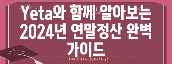 Yeta 연말정산 2024 완벽 가이드 | 소득공제, 세금 환급, 절세 팁