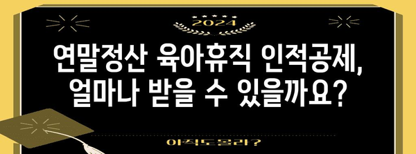연말정산 육아휴직 인적공제 완벽 가이드 | 혜택, 신청 방법, 주의 사항, 관련 질문과 답변