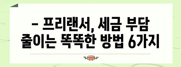 프리랜서 세금 절세 6가지 팁으로 부담 줄이기