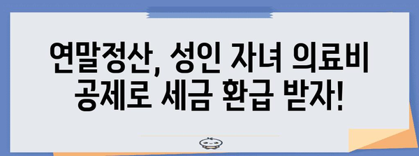 연말정산 성인자녀 의료비 공제받는 방법| 꼼꼼하게 체크하고 최대 혜택 누리세요! | 연말정산, 의료비 공제, 성인 자녀, 세금 환급