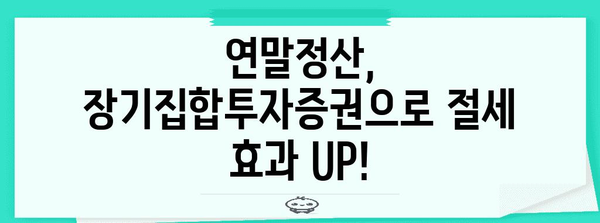 장기집합투자증권 저축 연말정산, 혜택 꼼꼼히 따져보세요! | 연말정산, 세액공제, 절세 팁