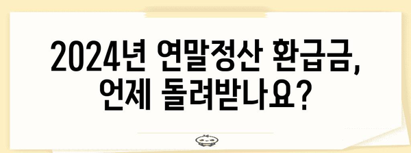 2024년 연말정산 환급금, 언제 받을 수 있을까요? | 환급일, 지급일, 확인 방법