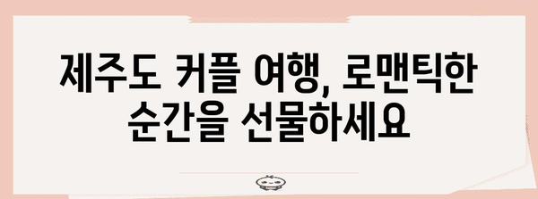 제주 커플 여행의 완벽한 가이드! 로맨스 가득한 데이트 명소 5곳