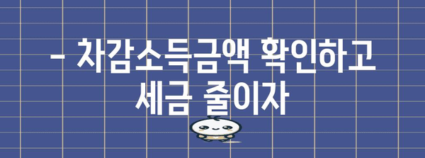 연말정산 차감소득금액, 꼼꼼하게 확인하고 절세혜택 챙기세요! | 소득공제, 세액공제, 절세팁, 연말정산 가이드