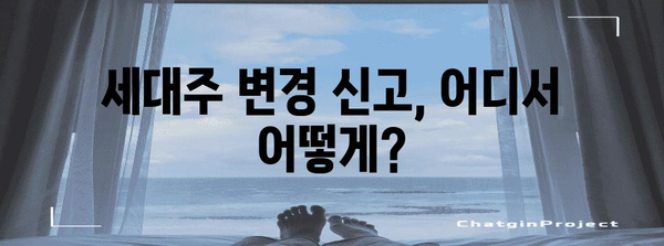세대주 변경 신고, 꼭 알아야 할 정보와 절차 | 주민등록, 가족관계등록부, 변경 신고, 필요 서류, 주의 사항