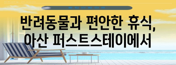 아산 퍼스트스테이 | 애견과 함께하는 잊지 못할 숙박