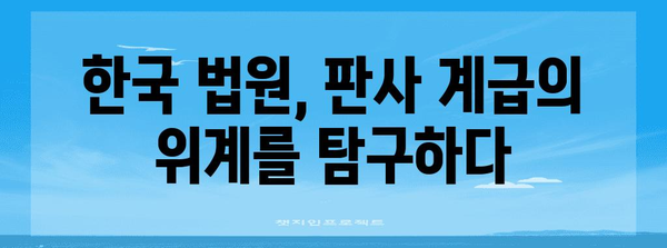 한국 법원 판사 서열| 계급과 승진 체계 | 법원, 판사, 승진, 계급, 서열, 법조계