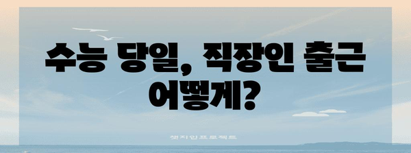 수능 당일, 출근 시간 고민 해결! | 직장인, 수험생, 학교별 출근 시간 정보