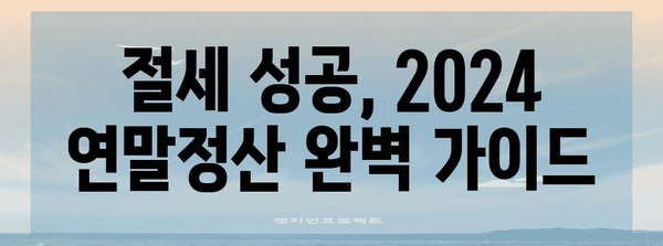 2024 연말정산 절세 완벽 가이드 | 놓치지 말아야 할 절세 꿀팁