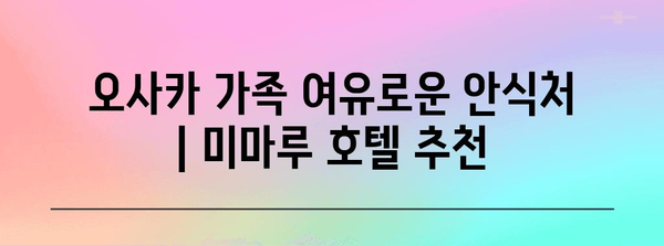 오사카 가족 여유로운 안식처 | 미마루 호텔 추천