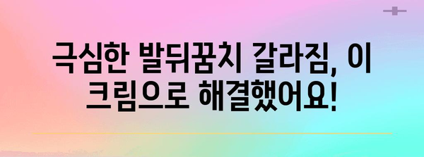 발뒤꿈치 갈라짐 해결 | 효과적인 크림 후기