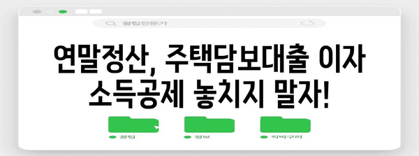 연말정산 주택담보대출, 놓치지 말아야 할 절세 팁 | 주택담보대출, 연말정산, 절세, 소득공제