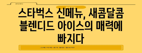 새콤 달콤한 블렌디드 아이스 | 스타벅스 신메뉴