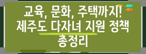 제주도 다자녀 가정 지원 | 다양한 혜택 놓치지 마세요