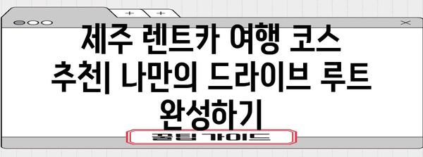 제주 렌트카 여행 가이드 | 루트, 숙소, 식당 추천