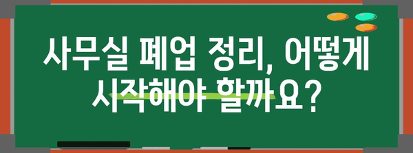 사무실 폐업 정리 업체 선정 가이드 | 비용, 절차, 주의 사항