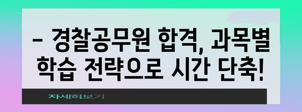 하반기 경찰공무원 합격 노하우! 효율적인 과목별 학습전략