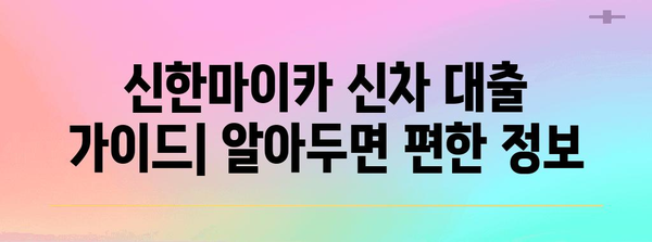 신한마이카 신차 대출 알아두면 편한 가이드 | 금리, 한도, 필요서류