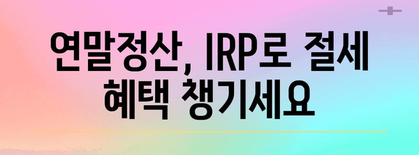 연말정산 연금저축 IRP 활용 가이드| 최대 절세 혜택 받는 방법 | 연말정산, 연금저축, IRP, 절세 팁