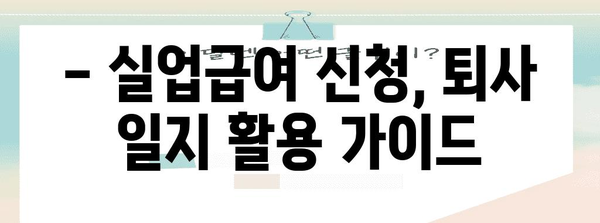 실업급여 신청을 위한 퇴사 일지 활용 가이드