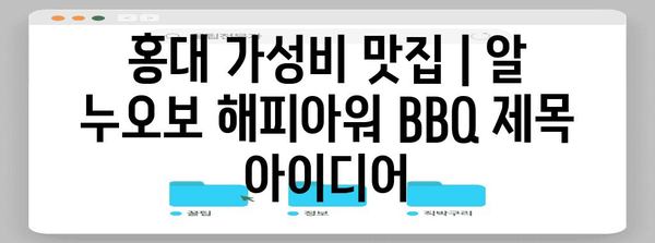 홍대 가성비 맛집 | 알 누오보 해피아워 BBQ