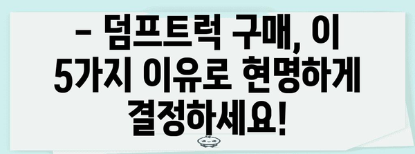 상용차 덤프트럭 선택 완벽 가이드 | 선택해야 할 5가지 이유