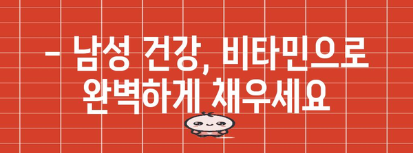 남성 전용 종합 비타민 가이드 | 필수 영양소 한 번에 섭취