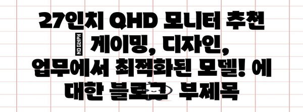 27인치 QHD 모니터 추천 | 게이밍, 디자인, 업무에서 최적화된 모델!