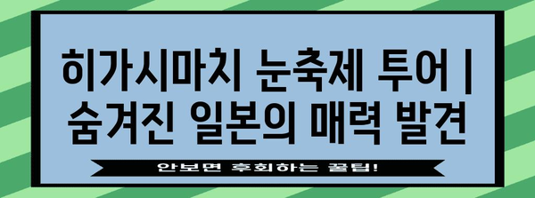 히가시마치 눈축제 투어 | 숨겨진 일본의 매력 발견