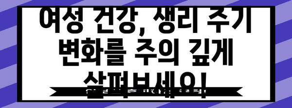 생리 주기 빨라진 원인과 관리법 알아보기 | 여성 건강 가이드