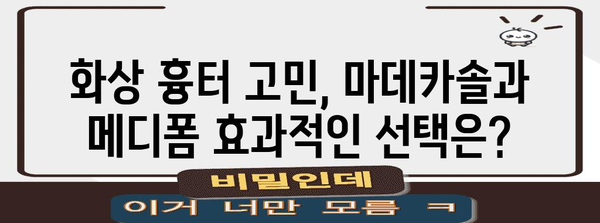 화상 흉터 제거 | 마데카솔과 메디폼의 효과 비교