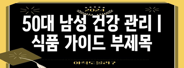 50대 남성 건강 관리 | 식품 가이드