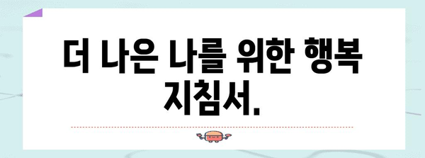 행복 비법 10가지 | 현실 속의 기쁨 찾기