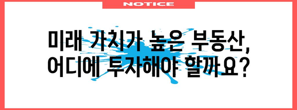 미래 주목 부동산 투자 | 가치 높은 매물 추천 và 유망성 분석