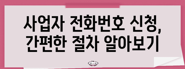 사업자 전화번호 신청 | 필요 서류와 절차 파악