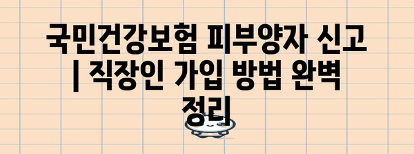 국민건강보험 피부양자 신고 | 직장인 가입 방법 완벽 정리
