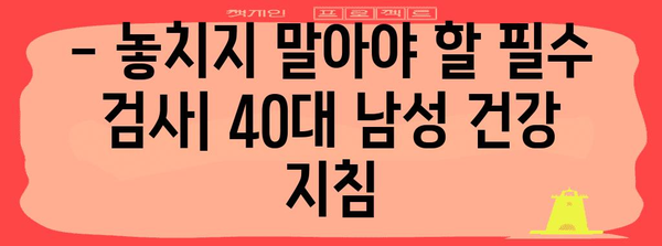 40대 남성 건강 관리 필수 사항 | 규칙적인 건강 검진