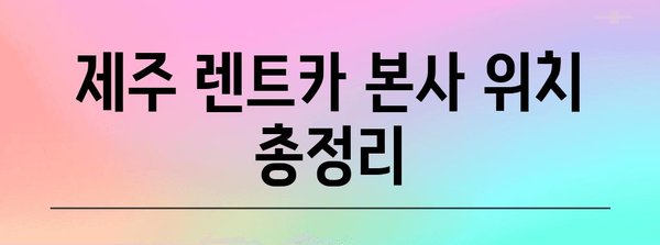 제주 렌트카 완벽 예약 가이드 | 본사 위치, 영업시간, 꿀팁