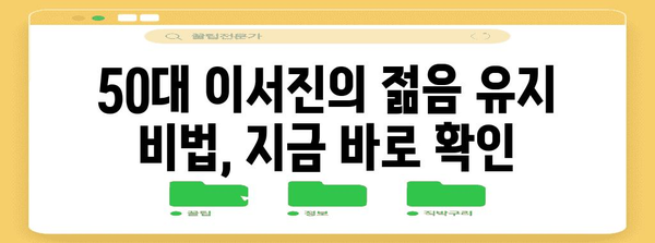 이서진 50대 노화 예방 팁 | 건강한 식습관과 운동