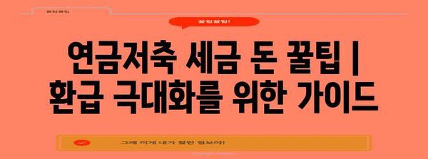 연금저축 세금 돈 꿀팁 | 환급 극대화를 위한 가이드