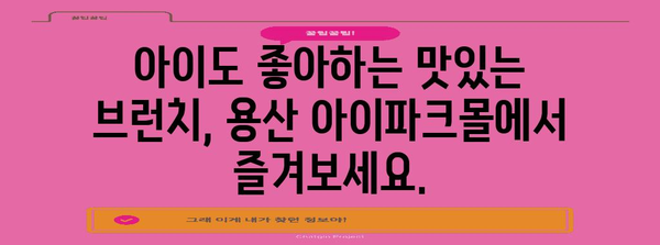 용산 아이파크몰 브런치 천국 | 아이와 함께 즐기는 맛집과 키즈 메뉴