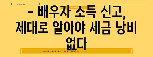 연말정산, 배우자 소득 반영 제대로 알아보기 | 배우자 소득공제, 신고 방법, 주의 사항