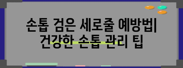 손톱 검은 세로줄의 원인과 대처법 밝히기