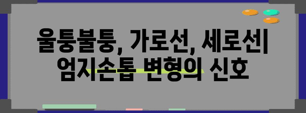 엄지손톱 변형의 원인 분석 | 울퉁불퉁, 가로선, 세로선
