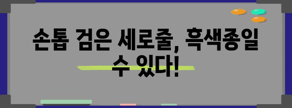 손톱 검은 세로줄 경고! 흑색종 증상과 대처법